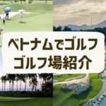 ベトナムでゴルフ ゴルフ場紹介